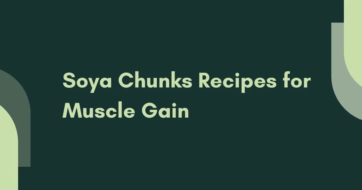 Soya Chunks Recipes for Muscle Gain: How Much is Too Much?