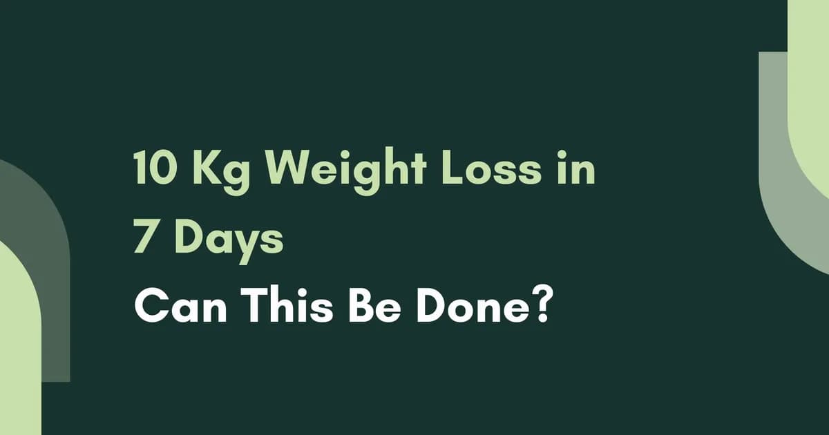 Shedding 10 Kg in 7 Days: Is It Safe and Achievable?