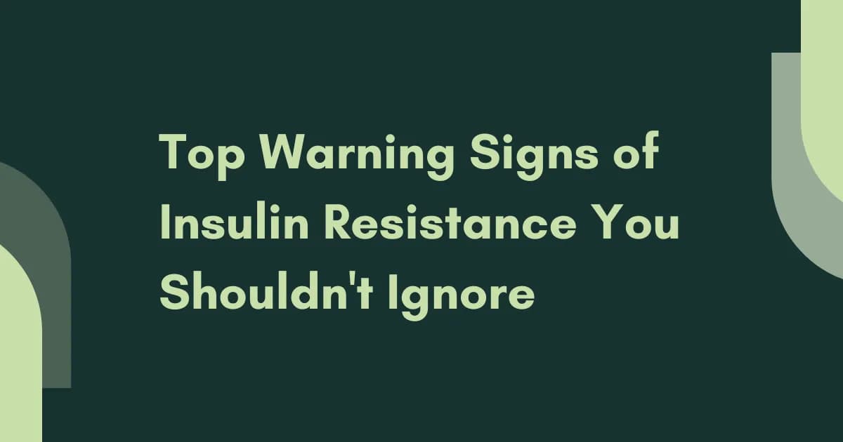 Top Warning Signs of Insulin Resistance You Shouldn't Ignore