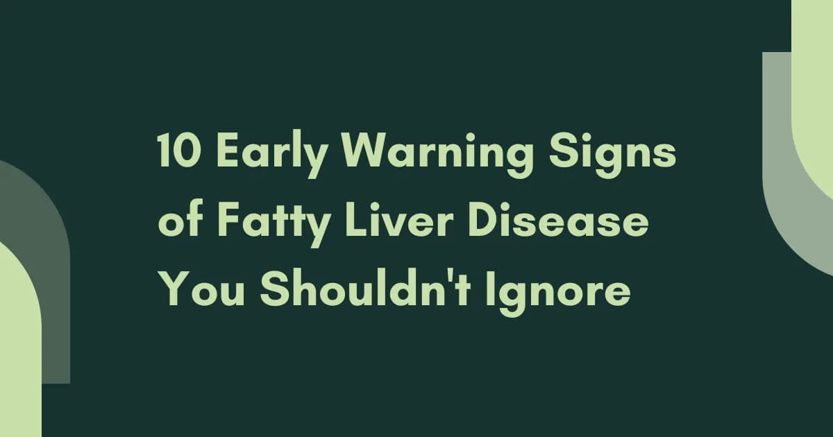 10 Early Warning Signs of Fatty Liver Disease You Shouldn't Ignore