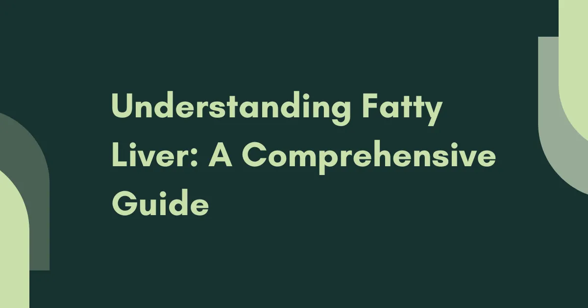 Understanding Fatty Liver: A Comprehensive Guide