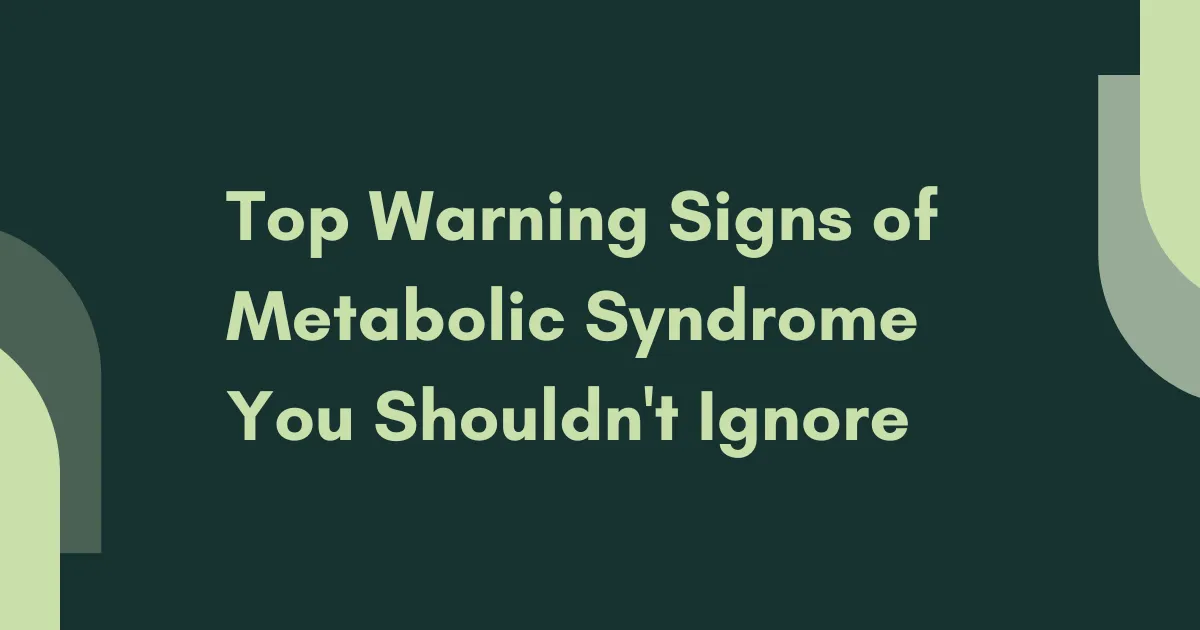 Top Warning Signs of Metabolic Syndrome You Shouldn't Ignore