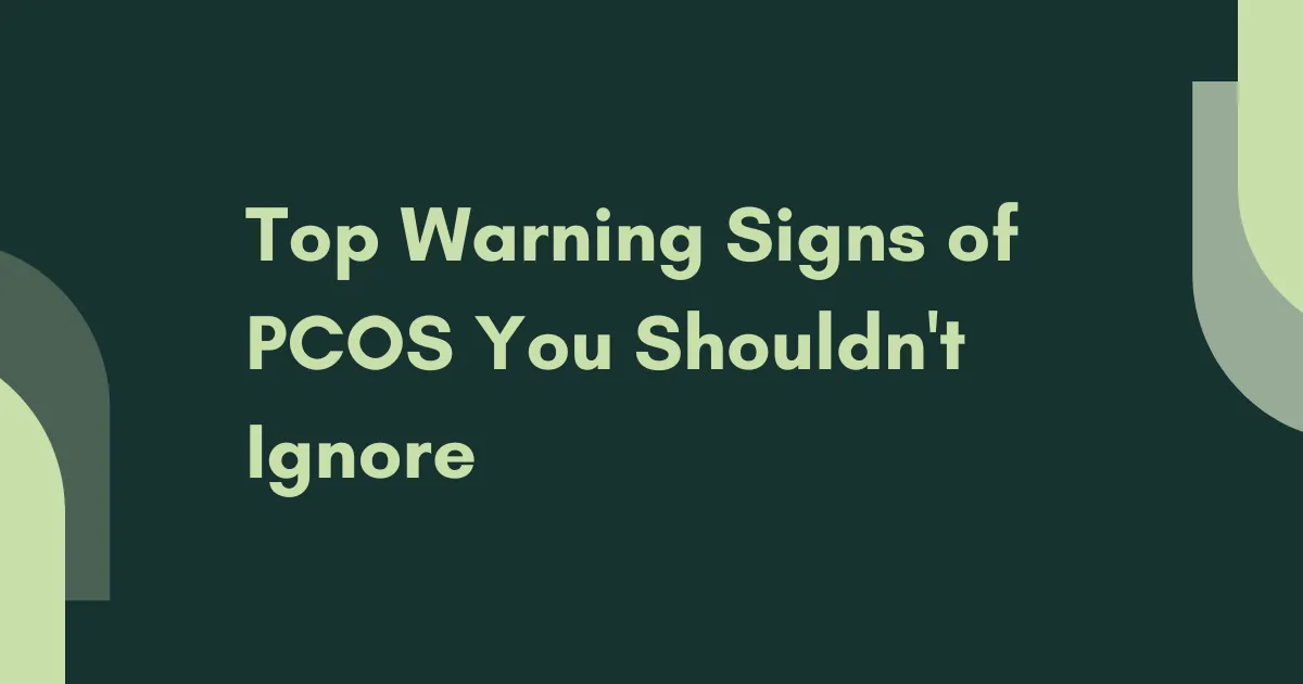 Top Warning Signs of PCOS You Shouldn't Ignore