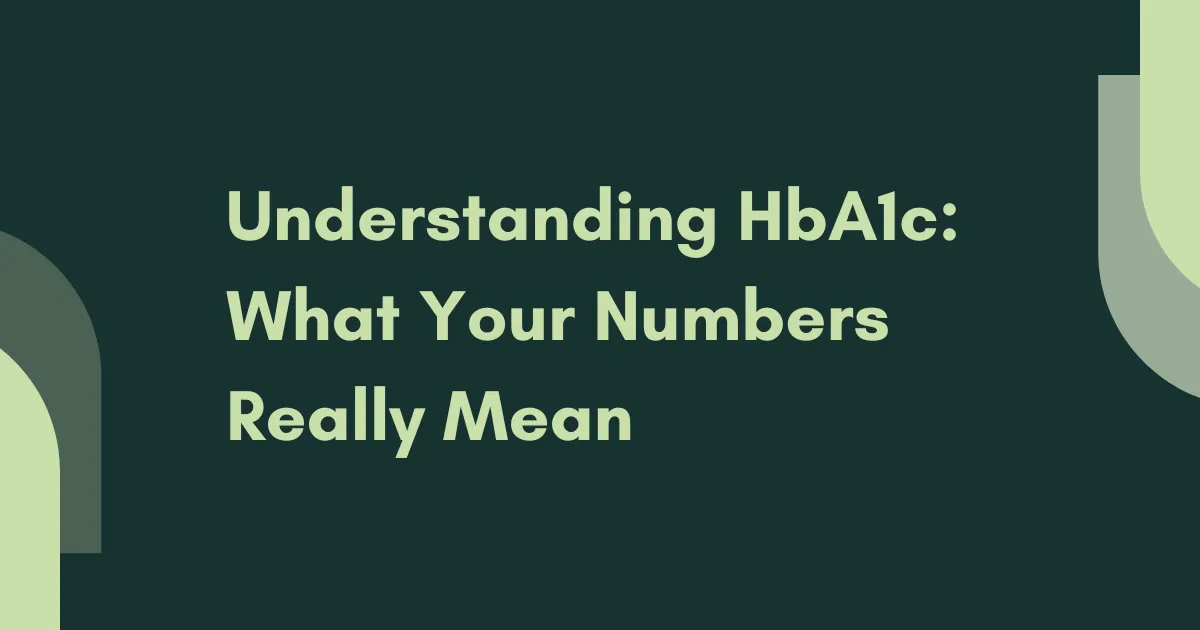 Understanding HbA1c: What Your Numbers Really Mean