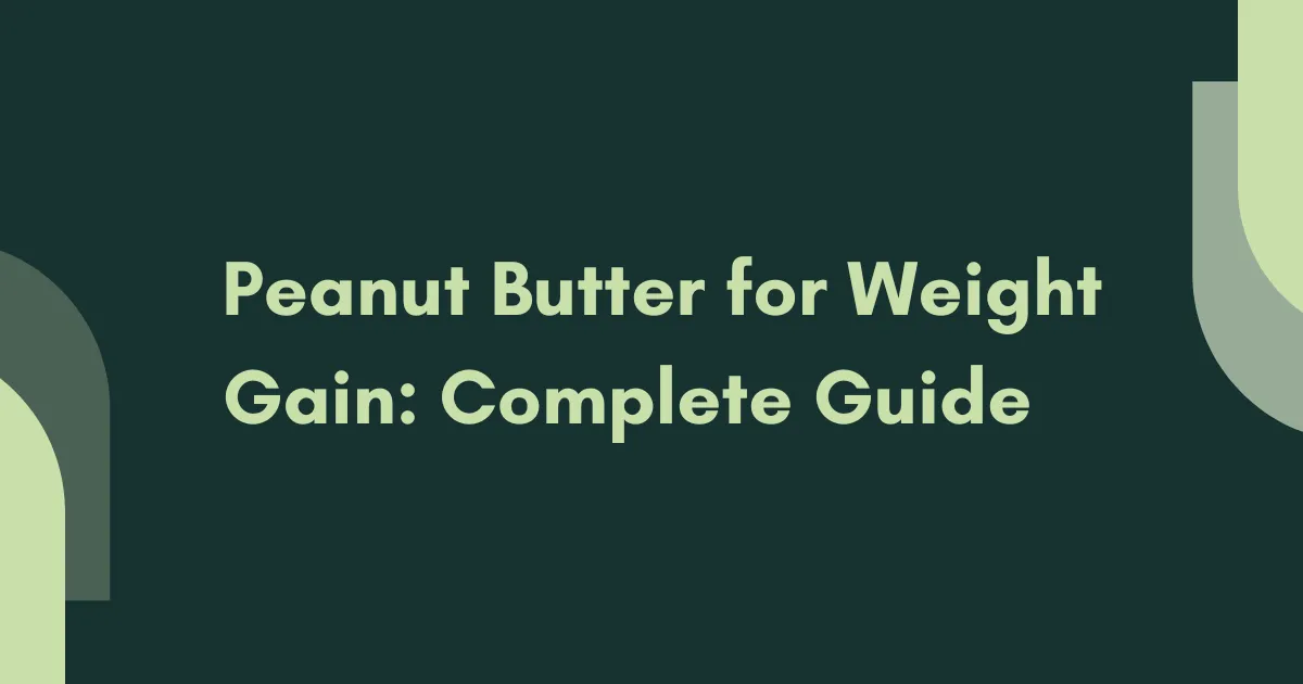 Peanut Butter for Weight Gain: Complete Guide
