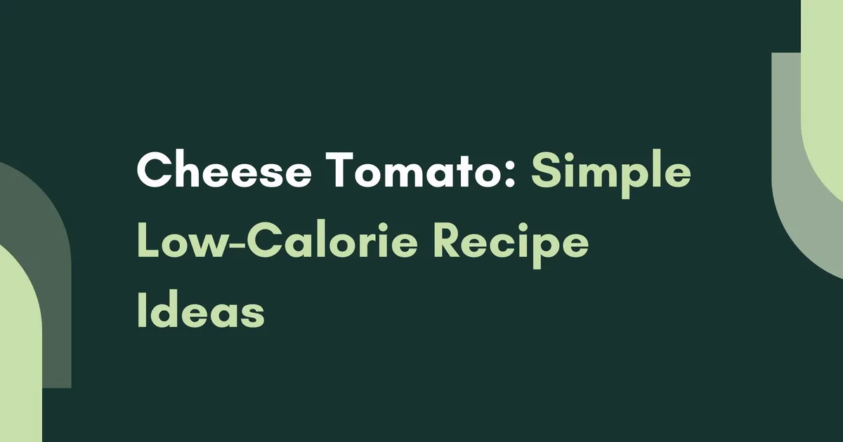 Cheese Tomato: Simple Low-Calorie Recipe Ideas